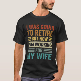 T-shirt J'Allais Me Retirer, Mais Maintenant Je Travaille