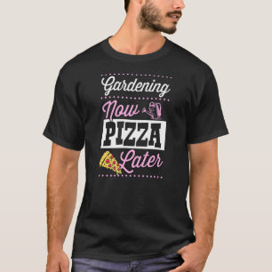 T-shirt Jardinage Maintenant Pizza Plus Tard Mignon Pizza 