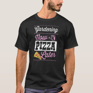 T-shirt Jardinage Maintenant Pizza Plus Tard Mignon Pizza 