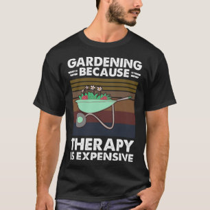 T-shirt Jardinage Parce Que La Thérapie Est Coûteuse