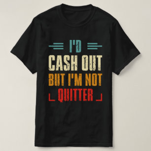 T-shirt J'aurais du cash Out, mais je ne suis pas un quitt