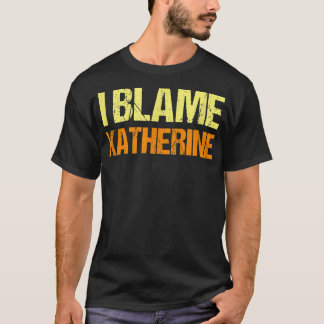 T-shirt Je Blâme Katherine Funny Amis Humour Buddy Sais-Je