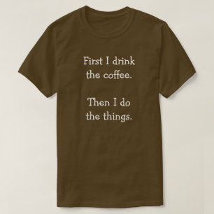 T-shirt Je bois d'abord le café.  Alors je fais les chose