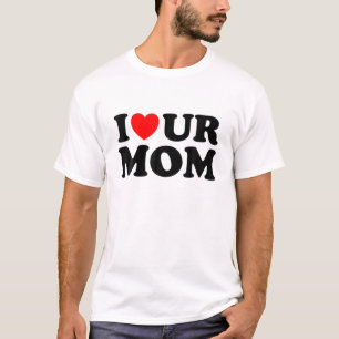 T-shirt Je Coeur Ur Maman I Love Your Maman I Love Hot Mom