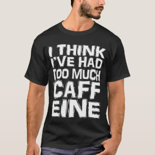 T-shirt Je crois que j'ai pris trop de caféine