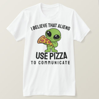 T-shirt Je crois que les aliens utilisent la pizza pour co