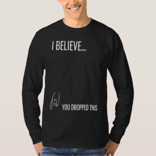 T-shirt Je crois que vous avez laissé tomber ceci