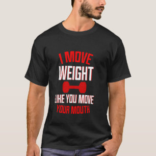 T-shirt Je déplace du poids comme vous bougez votre bouche