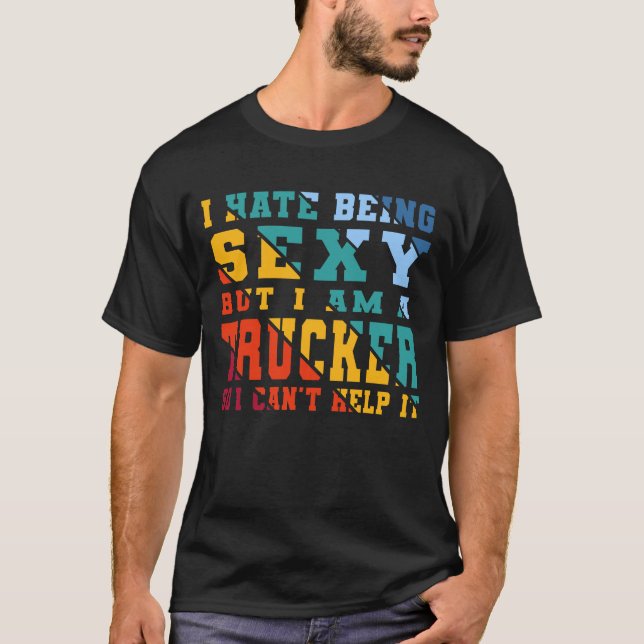 T-shirt Je déteste Être Sexy Mais je suis Trucker Funny (Devant)