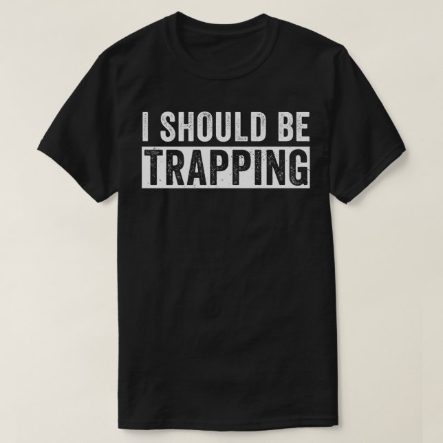 T-shirt Je Devrais Trapper Drôle Trapper Chasse Au Piège (Design devant)