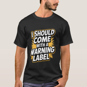 T-shirt Je devrais venir avec une étiquette d'avertissemen