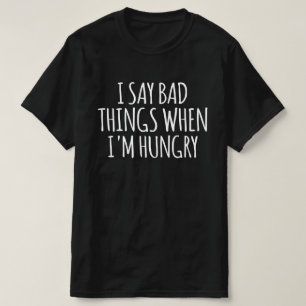 T-shirt Je dis de mauvaises choses quand j'ai faim