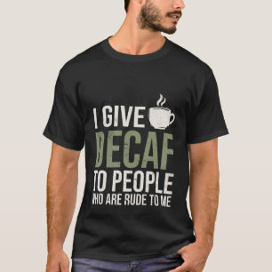 T-shirt Je donne du décaf aux gens qui sont grossiers enve