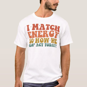 T-shirt Je fais correspondre l'énergie, alors comment allo
