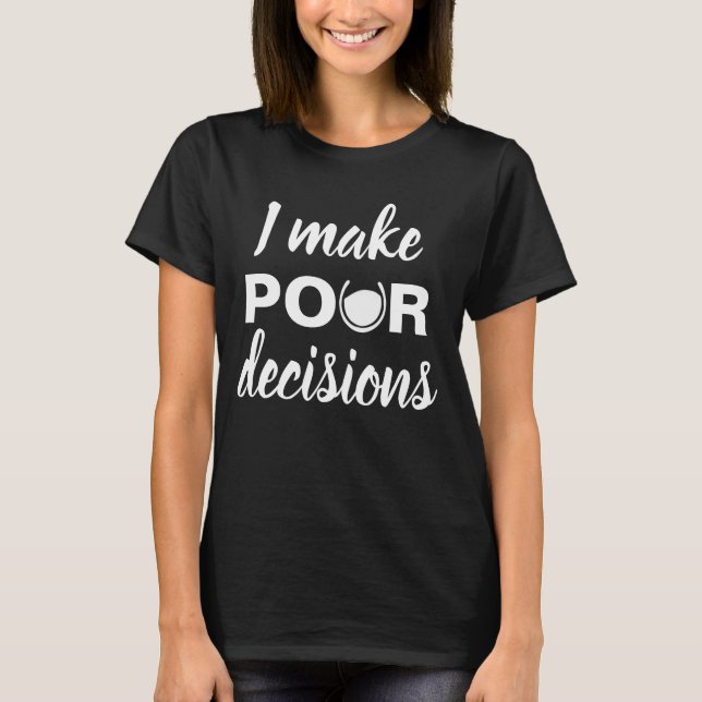 T-shirt Je fais pour verser la chemise de décisions (Devant)