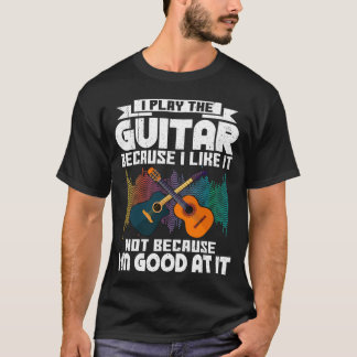 T-shirt Je Joue À La Guitare Parce Que Je L'Aime Pour Guit