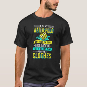 T-shirt Je joue à Water Polo parce que je suis trop bon à 