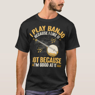 T-shirt Je joue au banjo parce que je l'aime pas parce que