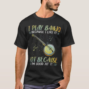 T-shirt Je joue au banjo parce que je l'aime pas parce que