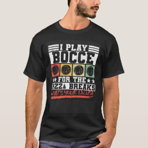 T-shirt Je Joue Bocce For The Pizza Breaks Qu'est-ce que v