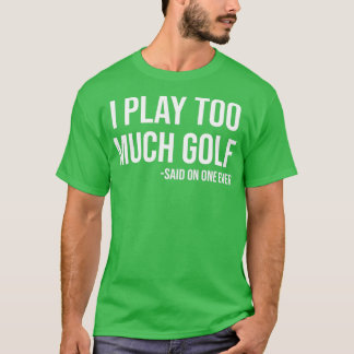 T-shirt Je Joue Trop De Golf Dit Personne Jamais Drôle Gol