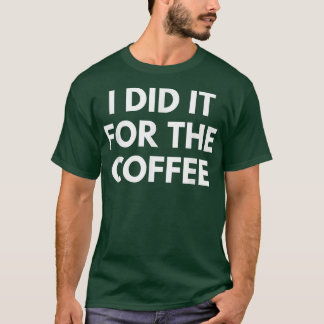 T-shirt Je L'Ai Fait Pour Le Café