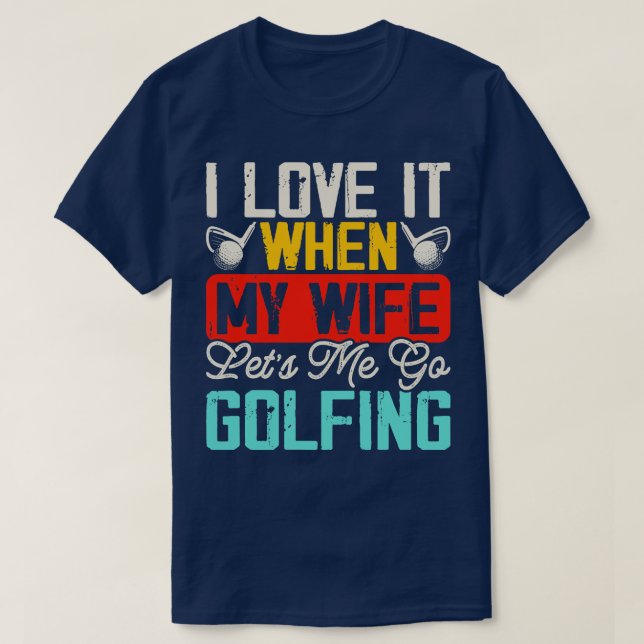 T-shirt Je L'Aime Quand Ma Femme Me Laisse Aller Golfing T (Design devant)