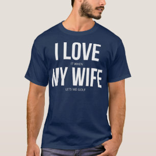 T-shirt Je L'Aime Quand Ma Femme Me Laisse Golf