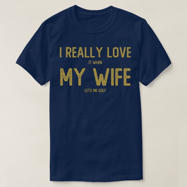 T-shirt Je L'Aime Vraiment Quand Ma Femme Me Laisse Golf (Design devant)