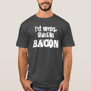 T-shirt Je l'envelopperais dans Bacon