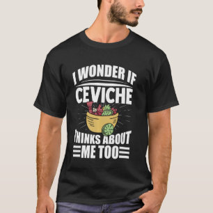 T-shirt Je Me Demande Si Ceviche Pense À Mon Sujet Trop Dr