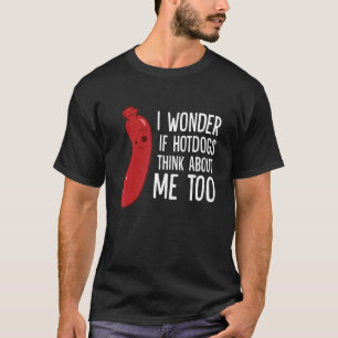 T-shirt Je Me Demande Si Hotdogs Pense À Moi Aussi