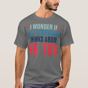 T-shirt Je me demande si jeter de la hache pense à moi tro