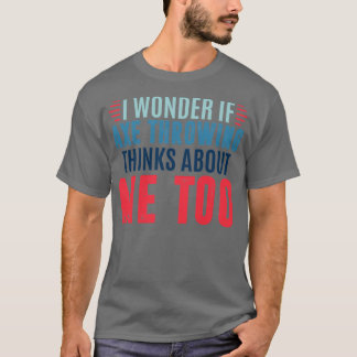 T-shirt Je me demande si jeter de la hache pense à moi tro