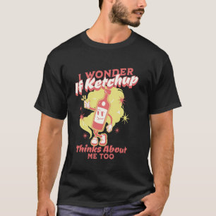 T-shirt Je Me Demande Si Ketchup Pense À Moi, Trop Drôle K