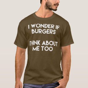 T-shirt Je Me Demande Si Les Burgers Pensent À Moi Aussi