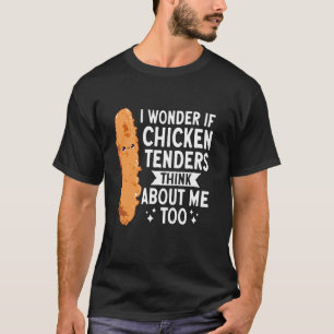 T-shirt Je me demande si les tenders de poulet pensent aus