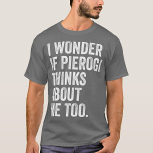 T-shirt Je Me Demande Si Pierogi Pense À Moi Trop Dumpler