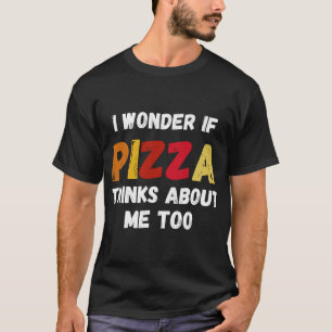 T-shirt Je Me Demande Si Pizza Pense À Moi Aussi Amateur D