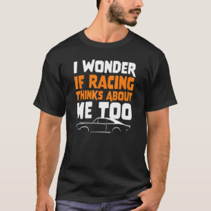 T-shirt Je Me Demande Si Racing Pense À Moi Trop Drag Race