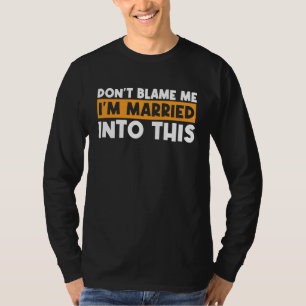 T-shirt Je me suis marié, c'est quoi ton excuse, ne me blâ