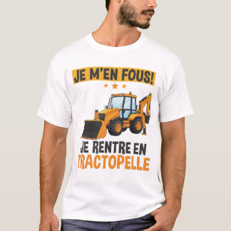T-shirt Je M'en Fous Je Rentre En Tractopelle BTP Ouvrier 