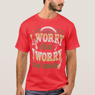 T-shirt Je m'inquiète de trop m'inquiéter par Tobe Fonseca