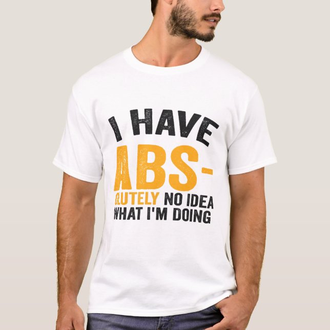 T-shirt Je n'ai absolument aucune idée Ce que je fais drôl (Devant)