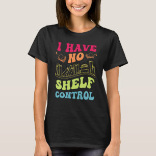 T-shirt Je n'ai aucun contrôle sur les étagères de lecture