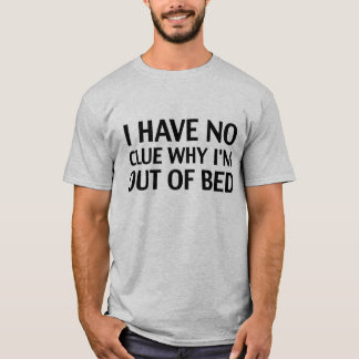 T-shirt Je n'ai aucun indice pourquoi je suis hors de lit