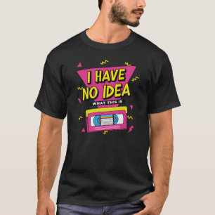 T-shirt Je n'ai aucune idée de ce que c'est 80s 90s Thème 