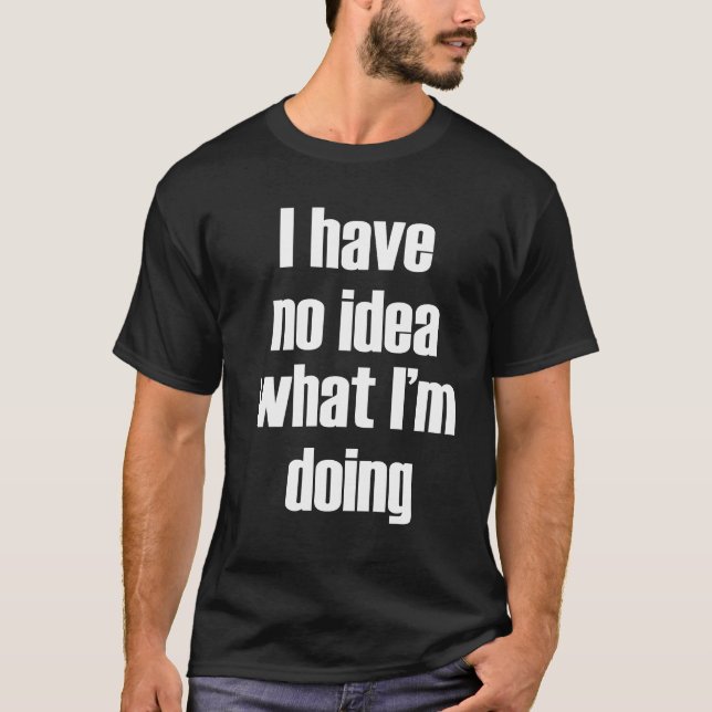 T-shirt Je n'ai aucune idée de ce que je fais (Devant)