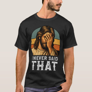 T-shirt Je N'Ai Jamais Dit Que Jésus Mème Drôle Chrétien