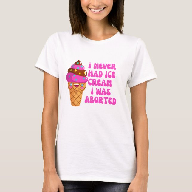 T-shirt Je n'ai jamais eu de glace, j'ai été avortée (Devant)